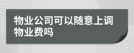 物业公司可以随意上调物业费吗