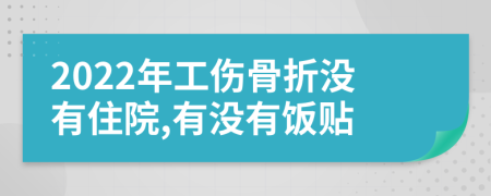 2022年工伤骨折没有住院,有没有饭贴