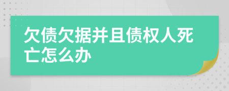 欠债欠据并且债权人死亡怎么办