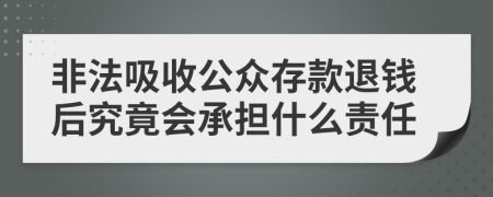 非法吸收公众存款退钱后究竟会承担什么责任