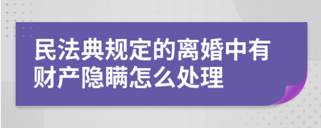 民法典规定的离婚中有财产隐瞒怎么处理