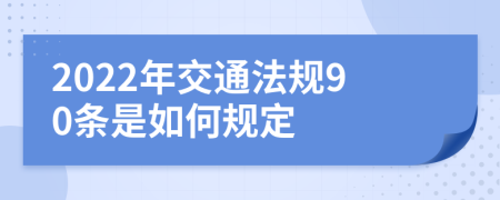 2022年交通法规90条是如何规定