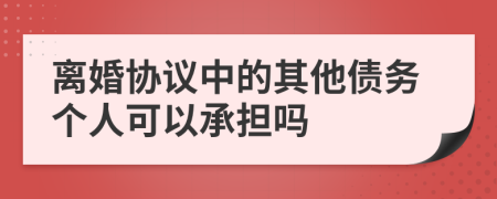 离婚协议中的其他债务个人可以承担吗