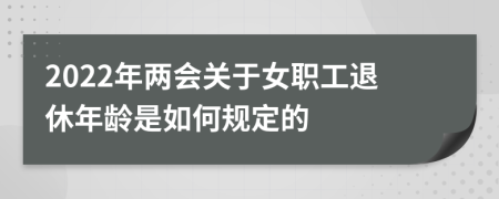 2022年两会关于女职工退休年龄是如何规定的