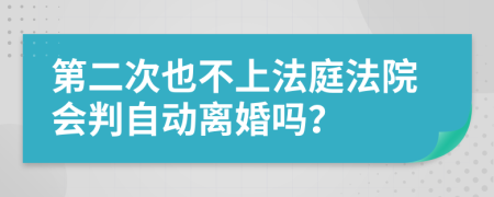 第二次也不上法庭法院会判自动离婚吗？