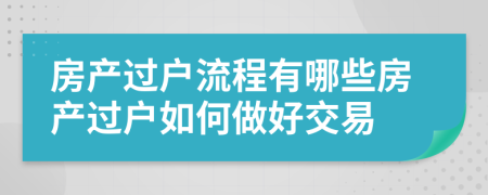 房产过户流程有哪些房产过户如何做好交易