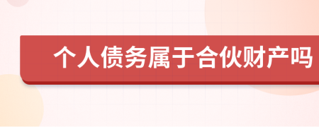 个人债务属于合伙财产吗