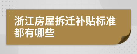 浙江房屋拆迁补贴标准都有哪些