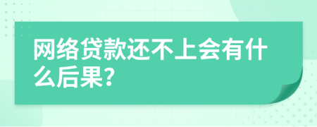 网络贷款还不上会有什么后果？