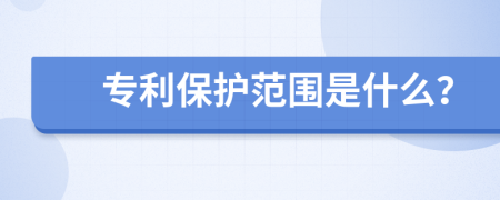 专利保护范围是什么？