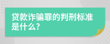 贷款诈骗罪的判刑标准是什么?