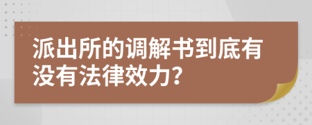 派出所的调解书到底有没有法律效力？