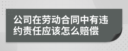 公司在劳动合同中有违约责任应该怎么赔偿