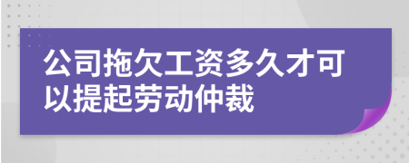 公司拖欠工资多久才可以提起劳动仲裁