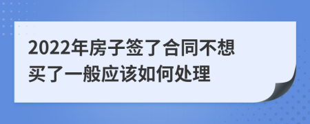 2022年房子签了合同不想买了一般应该如何处理