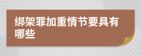 绑架罪加重情节要具有哪些