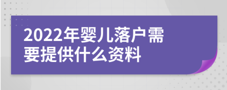 2022年婴儿落户需要提供什么资料