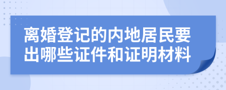 离婚登记的内地居民要出哪些证件和证明材料