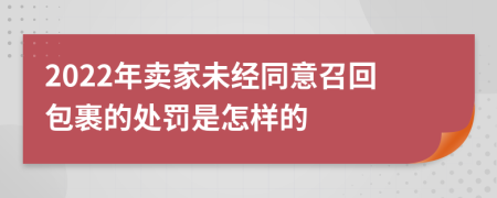 2022年卖家未经同意召回包裹的处罚是怎样的