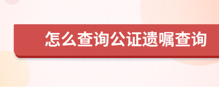 怎么查询公证遗嘱查询