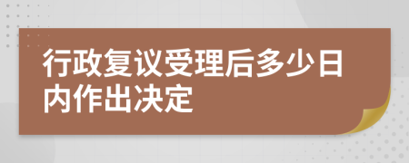 行政复议受理后多少日内作出决定