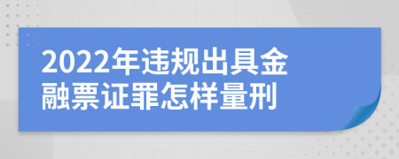 2022年违规出具金融票证罪怎样量刑