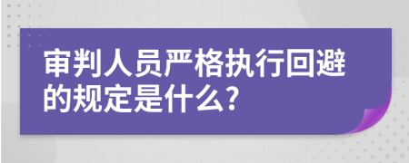 审判人员严格执行回避的规定是什么?