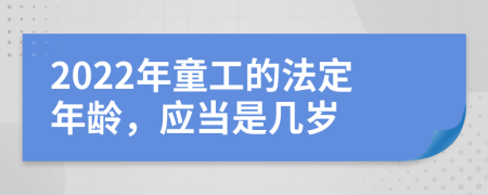 2022年童工的法定年龄，应当是几岁