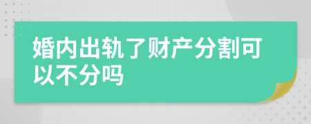 婚内出轨了财产分割可以不分吗