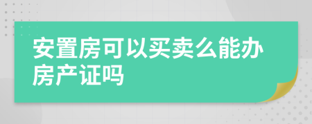 安置房可以买卖么能办房产证吗