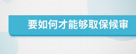 要如何才能够取保候审