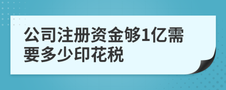 公司注册资金够1亿需要多少印花税