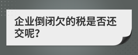 企业倒闭欠的税是否还交呢？