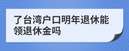 了台湾户口明年退休能领退休金吗