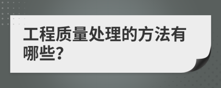 工程质量处理的方法有哪些？