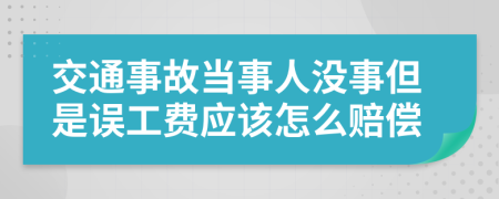交通事故当事人没事但是误工费应该怎么赔偿