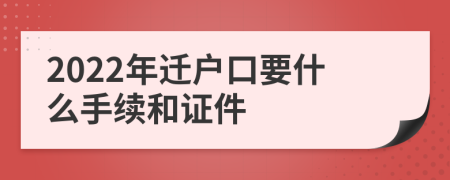 2022年迁户口要什么手续和证件