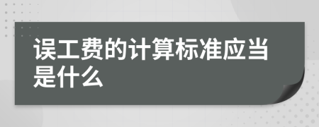 误工费的计算标准应当是什么