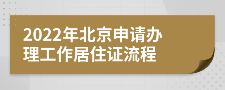 2022年北京申请办理工作居住证流程