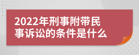 2022年刑事附带民事诉讼的条件是什么