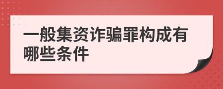 一般集资诈骗罪构成有哪些条件