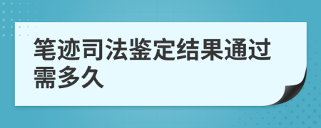 笔迹司法鉴定结果通过需多久