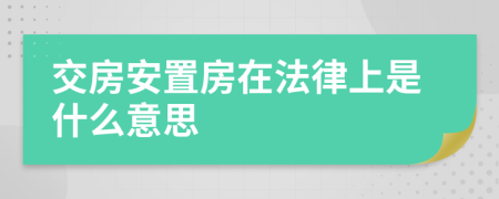 交房安置房在法律上是什么意思