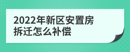 2022年新区安置房拆迁怎么补偿