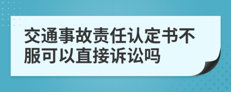 交通事故责任认定书不服可以直接诉讼吗