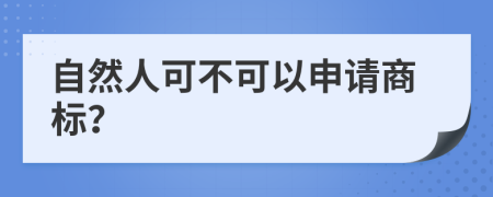 自然人可不可以申请商标？