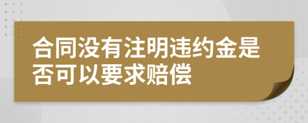 合同没有注明违约金是否可以要求赔偿