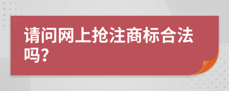 请问网上抢注商标合法吗？