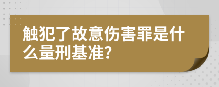 触犯了故意伤害罪是什么量刑基准？