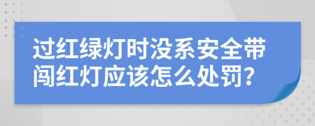 过红绿灯时没系安全带闯红灯应该怎么处罚？